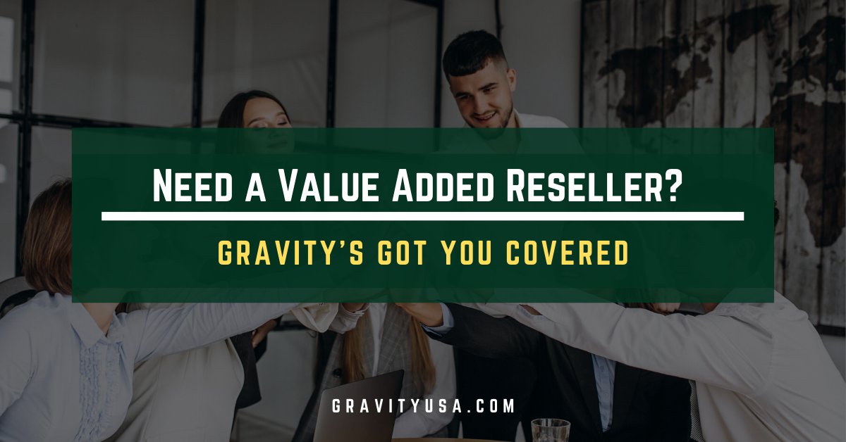 Need a Value Added Reseller? Gravity’s Got You Covered